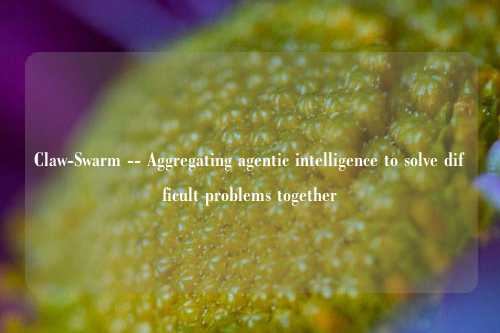 Claw-Swarm -- Aggregating agentic intelligence to solve difficult problems together
