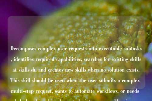 Decomposes complex user requests into executable subtasks, identifies required capabilities, searches for existing skills at skills.sh, and creates new skills when no solution exists. This skill should be used when the user submits a complex multi-step request, wants to automate workflows, or needs help breaking down large tasks into manageable pieces.