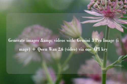 Generate images & videos with: Gemini 3 Pro Image (image) + Qwen Wan 2.6 (video) via one API key