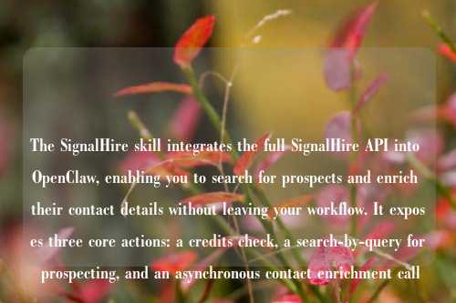 The SignalHire skill integrates the full SignalHire API into OpenClaw, enabling you to search for prospects and enrich their contact details without leaving your workflow. It exposes three core actions: a credits check, a search-by-query for prospecting, and an asynchronous contact enrichment call