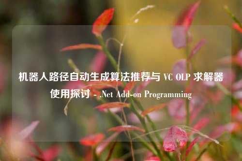 机器人路径自动生成算法推荐与 VC OLP 求解器使用探讨 - .Net Add-on Programming - visual compents 疑难解答