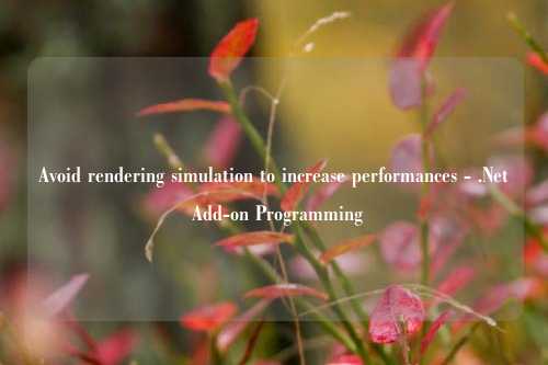 Avoid rendering simulation to increase performances - .Net Add-on Programming